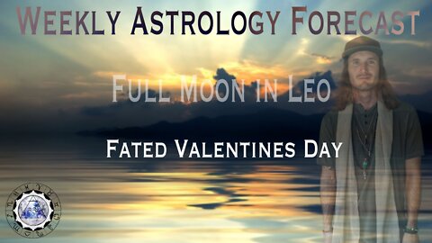 Weekly Astrology Forecast Feb 14th - 20th 2022. (All Signs) Full Moon in Leo Sun in Pisces