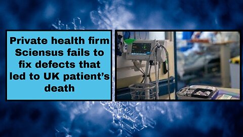 Private health firm Sciensus fails to fix defects that led to UK patient’s death