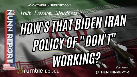 Ep 361 How's That Biden Iran Policy of "Don't" Working? & Border Mayhem | The Nunn Report