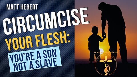 Circumcise Your Flesh: You're a Son not a Slave!