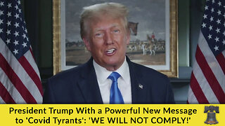 President Trump With a Powerful New Message to 'Covid Tyrants': 'WE WILL NOT COMPLY!'