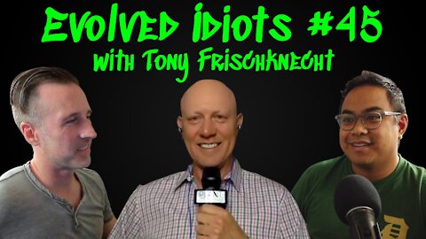 Evolved idiots #45 w/Tony Frischknecht