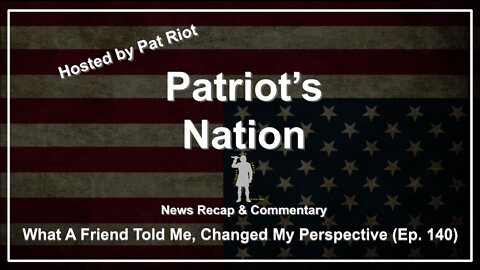 What A Friend Told Me, Changed My Perspective (Ep. 140) - Patriot's Nation