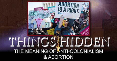 THINGS HIDDEN 164: The Meaning of Anti-Colonialism and Abortion