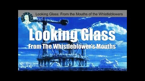 Project Looking Glass From the Mouths of the Whistleblowers