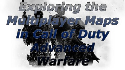 Exploring the Multiplayer Maps in Call of Duty Advanced Warfare