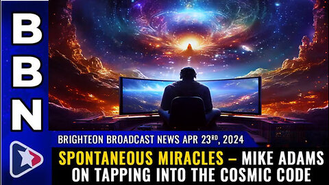 BBN, Apr 23, 2024 – Spontaneous MIRACLES – Mike Adams on tapping into the COSMIC CODE