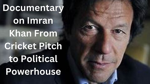 Documentary on Imran Khan From Cricket Pitch to Political Powerhouse