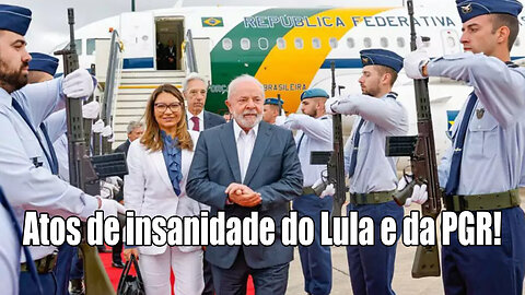 Atos de insanidade de Lula e da PGR!