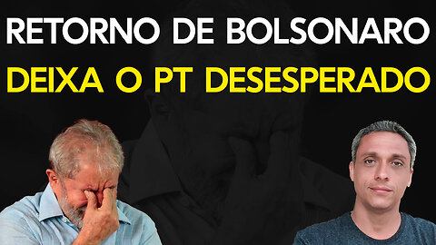 O retorno do Bolsonaro coloca o PT e sua quadrilha em desespero - O resumo de hoje