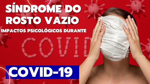 "A pandemia e a síndrome do rosto vazio: os impactos psicológicos do uso de máscaras durante a Covid-19"