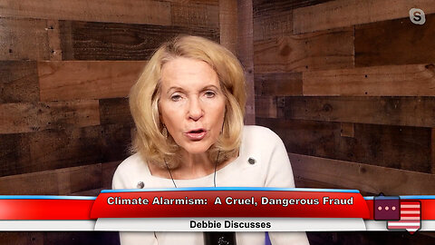 Climate Alarmism: A Cruel, Dangerous Fraud | Debbie Discusses 5.3.23