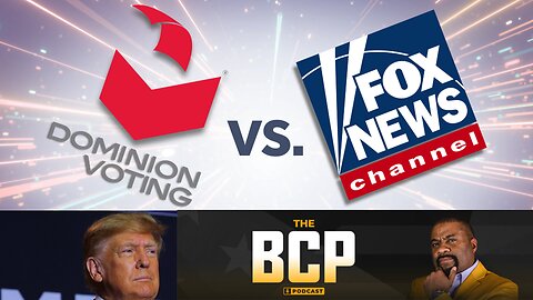 BCP PODCAST NO. 123 | FOX NEWS TURNS THE TABLES ON DOMINION VOTING SYSTEMS! TRUMP UNLEASHED!