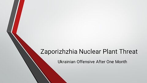 Zaporizhzhia Nuclear Plant Threat: Ukrainian Offensive After One Month