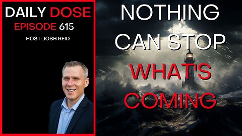 Nothing Can Stop What's Coming | Ep. 615 - Daily Dose