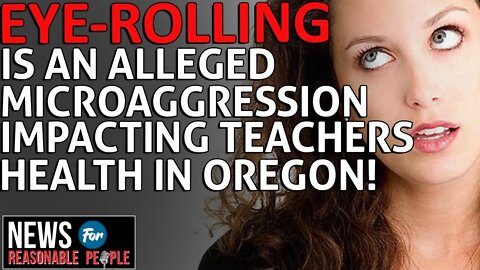 Oregon 'BIPOC' Teachers Claim Eye-Rolling is a 'Harmful Practice Rooted in White Supremacy'