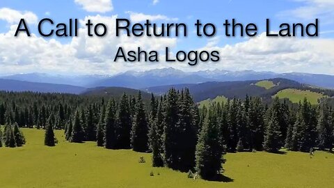 A Call to Return to the Land - Asha Logos