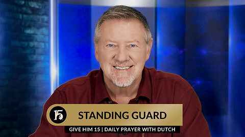 Standing Guard | Give Him 15: Daily Prayer with Dutch | November 14, 2023