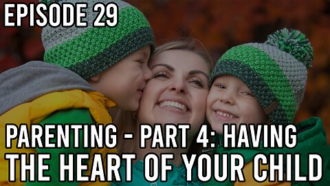 Episode 29 - Having the Heart of Your Child