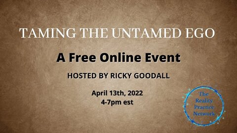 One Day Only Free Event - "Taming the Untamed Ego" with Ricky Goodall - April 13th, 2022 4-7pm est