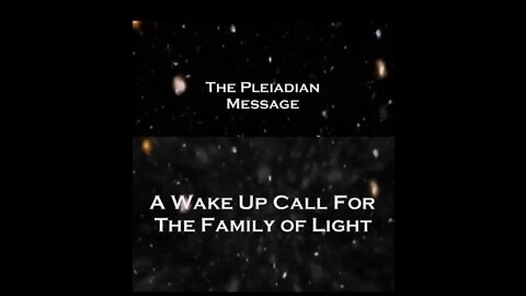 THE PLEIADIANS MESSAGE - A WAKE UP CALL FOR THE FAMILY OF LIGHT —