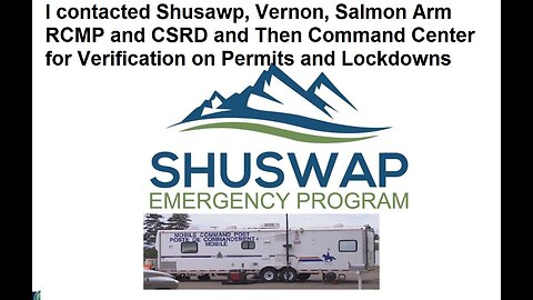 Shusawp, Vernon, Salmon Arm RCMP and CSRD and Then Command Center on Permits and Lockdowns