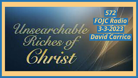 572 - FOJC Radio - Unsearchable Riches Of Christ - David Carrico 3-3-2023