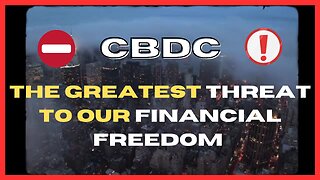 The Greatest Threat to Our Financial Freedom - CBDC