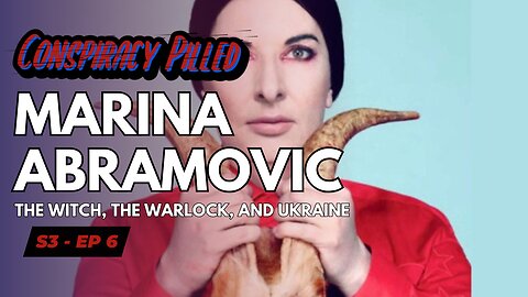 Marina Abramovic: The Witch, The Warlock, and Ukraine - CONSPIRACY PILLED (S3-Ep6)