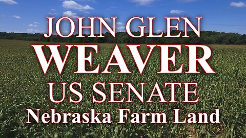 Nebraska Farm Land - John Glen Weaver US Senate