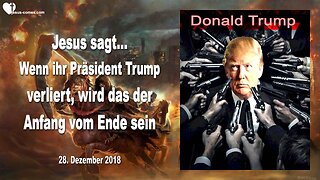 28. Dezember 2018 🇩🇪 JESUS SAGT... Wenn ihr Präsident Trump verliert, wird das der Anfang vom Ende sein