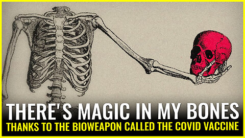 THERE'S MAGIC IN MY BONES: thanks to the bioweapon called the COVID vaccine