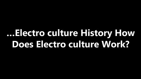 …Electro culture History How Does Electro culture Work?