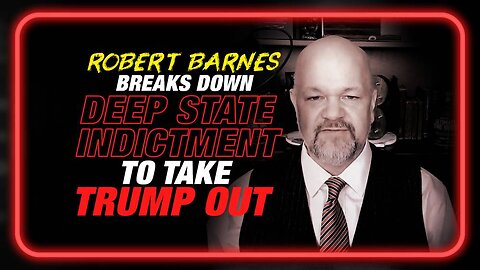 Deep State Indictment: Robert Barnes Breaks Down the Witch Hunt to Take