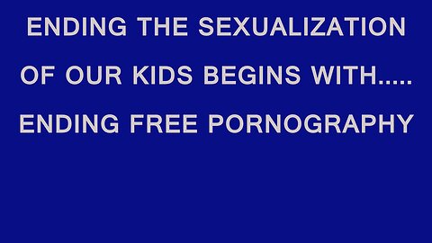 TIME TO END FREE PORN FOR THE KIDS