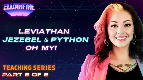 ElijahFire: Jezebel, Leviathan and Python, OH MY! ft. Christa Elisha – Part 2 | Teaching Series