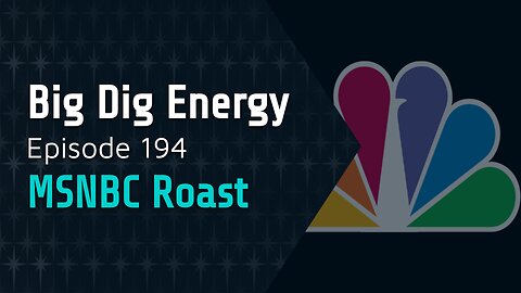 Big Dig Energy Episode 194: The Roast of MSNBC