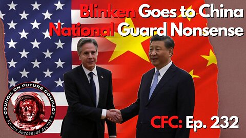 Council on Future Conflict Episode 232: Blinken Goes to China, National Guard Nonsense