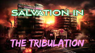 SALVATION in THE TRIBULATION [Documentary Pt 1]