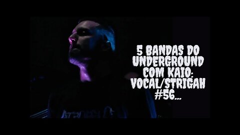 5 bandas do Underground com Kaio:Vocal/Strigah#56...