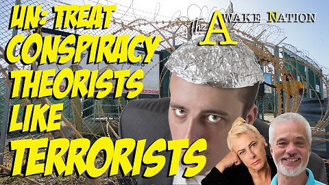 The Awake Nation 04.26.2024 UN: Treat Conspiracy Theorists Like Terrorists