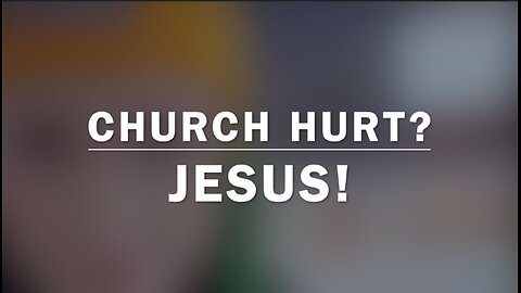 CHURCH HURT? JESUS!