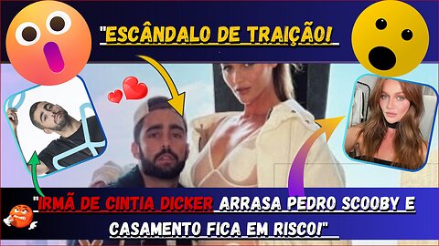 Escândalo de traição! Irmã de #cintiadicker arrasa @PedroScooby e casamento fica em risco! Confira!.