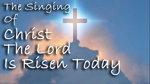 The Singing Of Christ The Lord is Risen Today