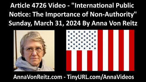 Article 4726 Video - International Public Notice: The Importance of Non-Authority By Anna Von Reitz