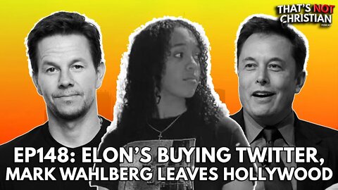 Ep148: ELON MUSK Buys TWITTER, MARK WAHLBERG Leaves Hollywood, GABBY CALLWOOD Leaves The Faith