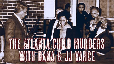 The Atlanta Child Murders with Dana & JJ Vance