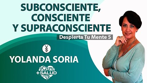 SUBCONSCIENTE, CONSCIENTE Y SUPRACONSCIENTE por Yolanda Soria Despierta Tu Mente 5