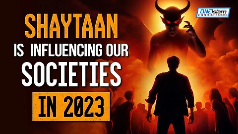 SHAYTAAN IS INFLUENCING OUR SOCIETIES IN 2023