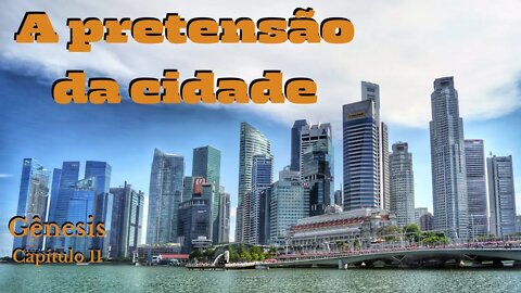 [GÊNESIS 11] A pretensão da cidade